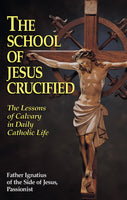 The School of Jesus Crucified: The Lessons of Calvary in Daily Catholic Life book not booklet
